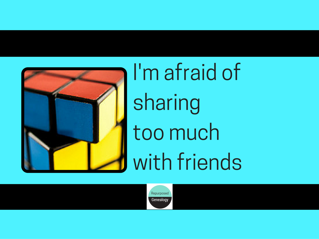 I’m afraid of sharing too much with friends