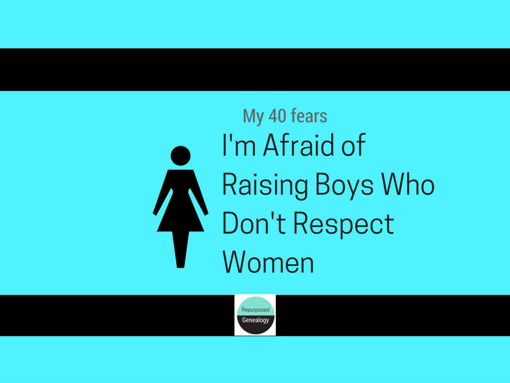 I’m afraid of raising boys who don’t respect women