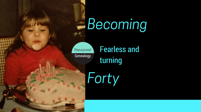 Becoming fearless and facing 40